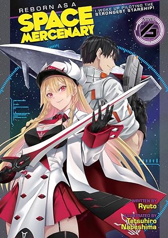 Reborn as a Space Mercenary: I Woke Up Piloting the Strongest Starship! (Light Novel) Vol. 6