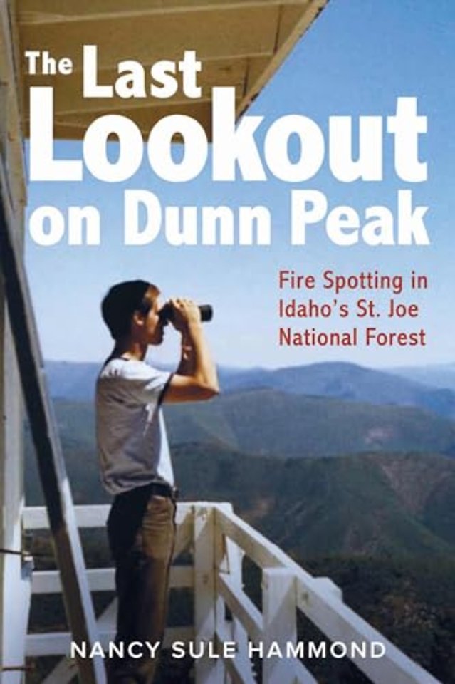 The Last Lookout on Dunn Peak – Fire Spotting in Idaho`s St. Joe National Forest