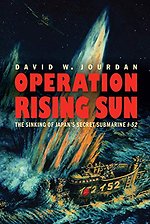 Operation Rising Sun: The Sinking of Japan's Secret Submarine I-52