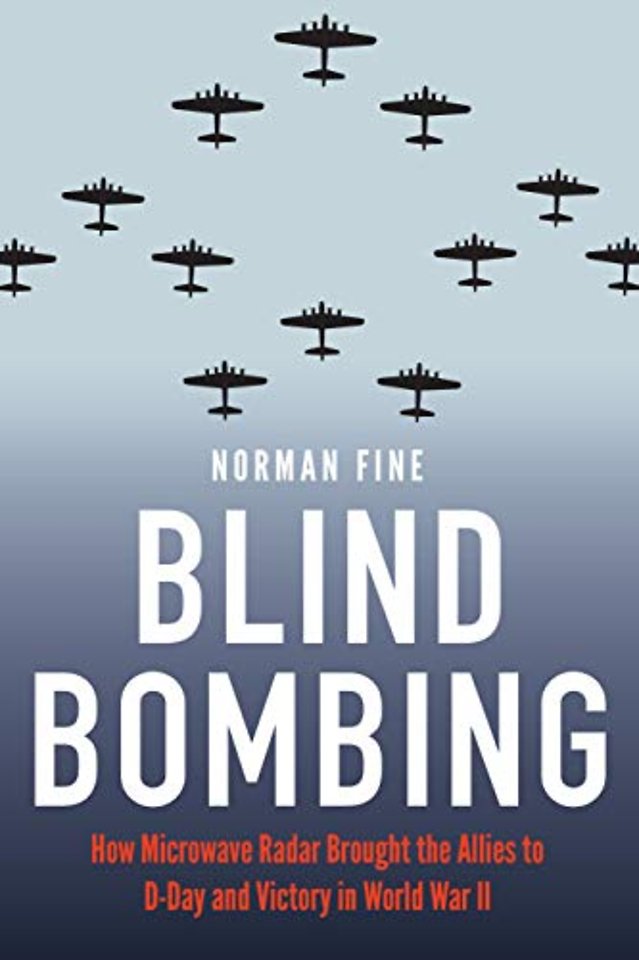 Blind Bombing – How Microwave Radar Brought the Allies to D–Day and Victory in World War II