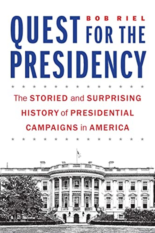 Quest for the Presidency – The Storied and Surprising History of Presidential Campaigns in America