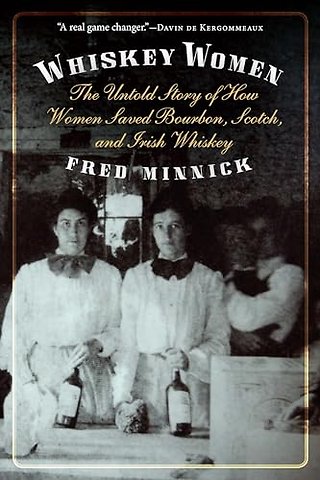 Whiskey Women – The Untold Story of How Women Saved Bourbon, Scotch, and Irish Whiskey