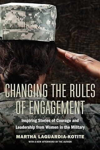 Changing the Rules of Engagement – Inspiring Stories of Courage and Leadership from Women in the Military