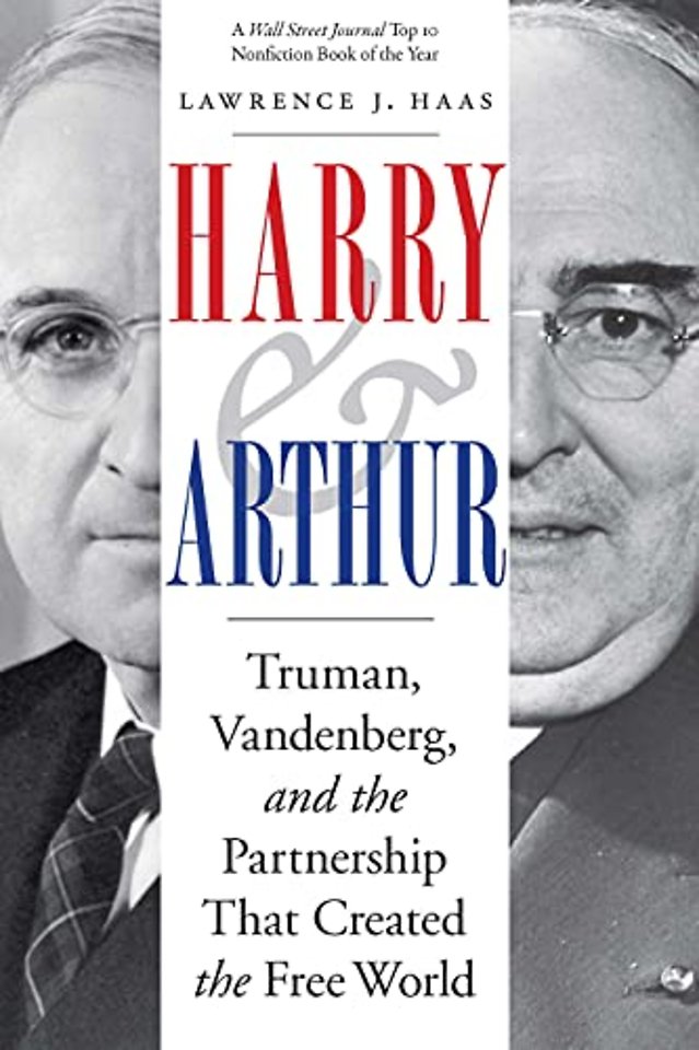 Harry and Arthur – Truman, Vandenberg, and the Partnership That Created the Free World