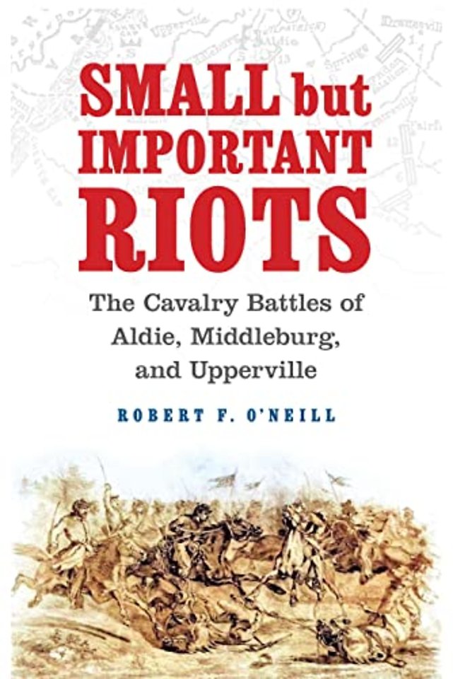 Small but Important Riots – The Cavalry Battles of Aldie, Middleburg, and Upperville