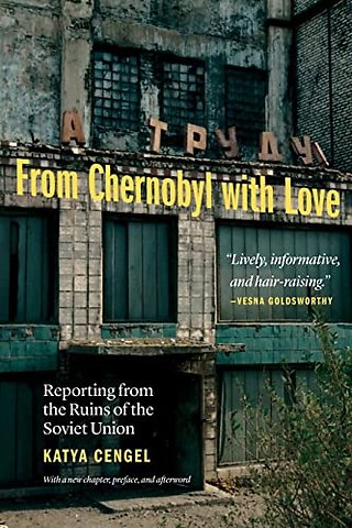From Chernobyl with Love – Reporting from the Ruins of the Soviet Union