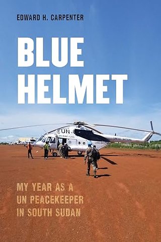 Blue Helmet – My Year As a UN Peacekeeper in South Sudan