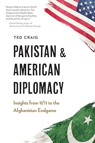 Pakistan and American Diplomacy – Insights from 9/11 to the Afghanistan Endgame