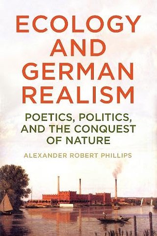 Ecology and German Realism – Poetics, Politics, and the Conquest of Nature