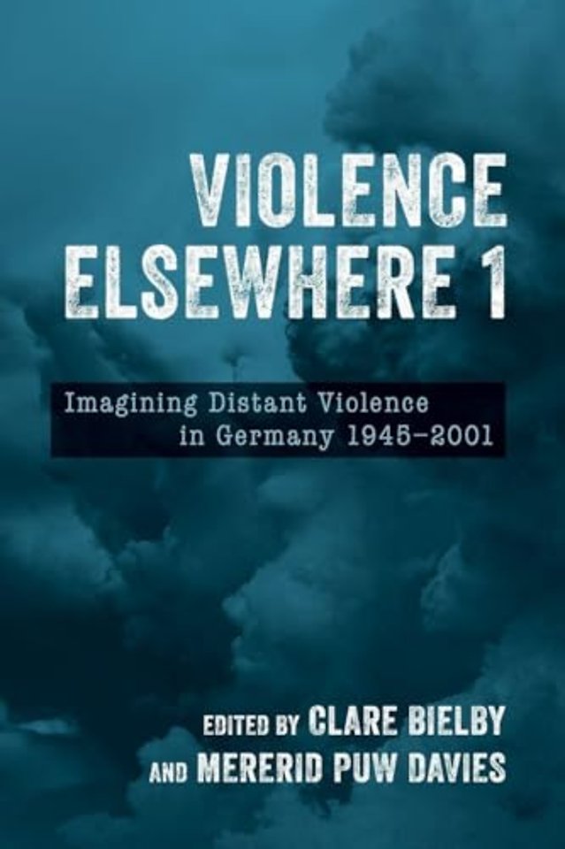 Violence Elsewhere 1 – Imagining Distant Violence in Germany 1945–2001