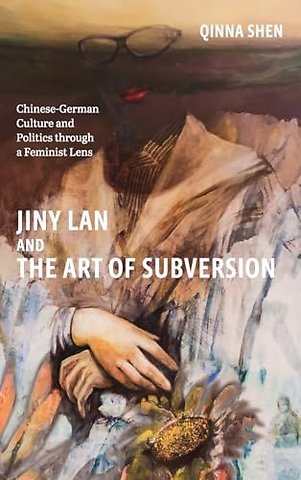 Jiny Lan and the Art of Subversion – Chinese–German Culture and Politics through a Feminist Lens