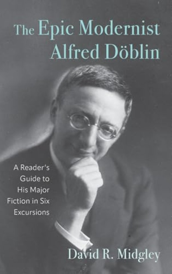 Epic Modernist Alfred Döblin – A Reader′s Guide to His Major Fiction in Six Excursions
