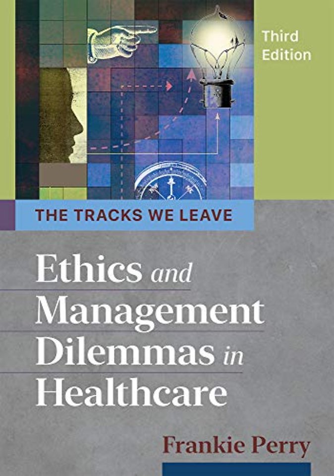 Tracks We Leave: Ethics and Management Dilemmas in Healthcare, Third Edition