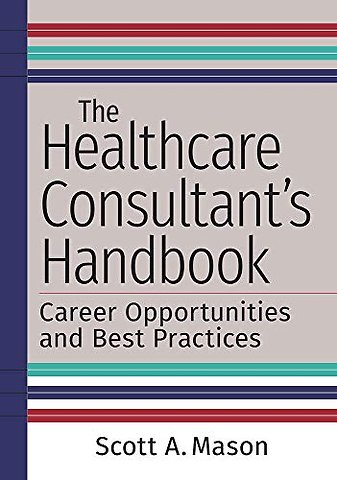 The Healthcare Consultant's Handbook: Career Opportunities and Best Practices