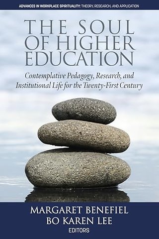 The Soul of Higher Education – Contemplative Pedagogy, Research and Institutional Life for the Twenty–First Century