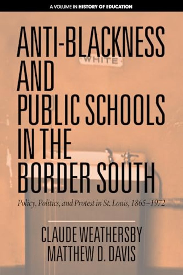 Anti–Blackness and Public Schools in the Border – Policy, Politics, and Protest in St. Louis, 1865–1972