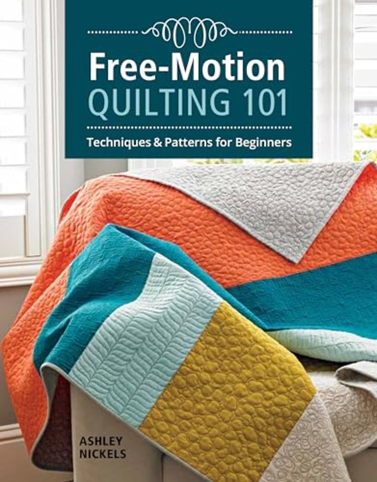Free–Motion Quilting 101 – Techniques and Projects  for Beginners