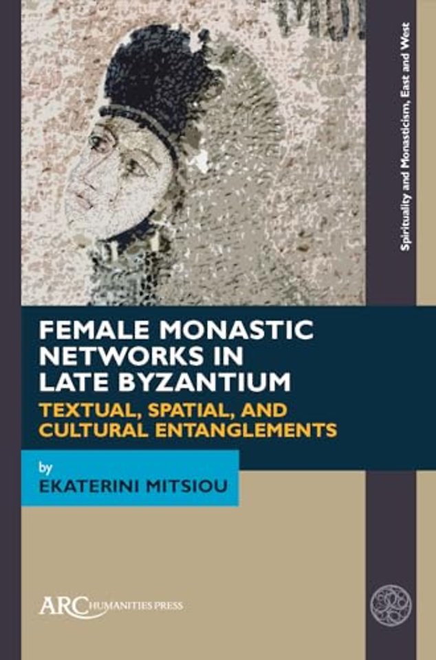 Female Monastic Networks in Late Byzantium – Textual, Spatial, and Cultural Entanglements