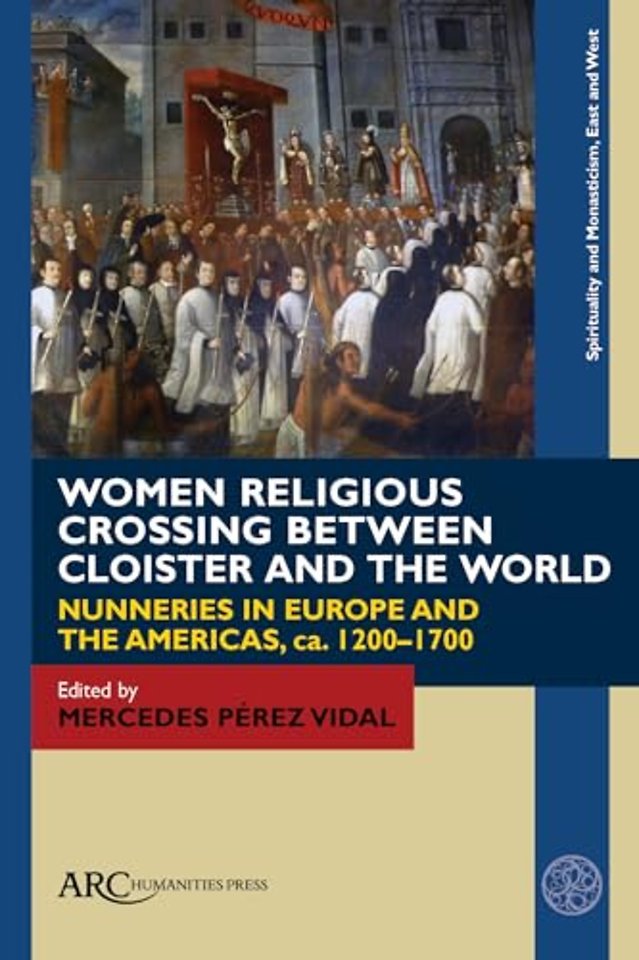 Women Religious Crossing between Cloister and th – Nunneries in Europe and the Americas, ca. 1200–1700