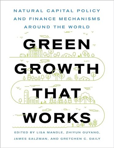 Green Growth That Works – Natural Capital Policy and Finance Mechanisms Around the World