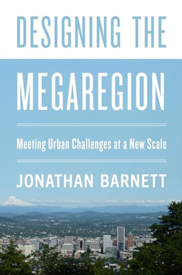 Designing the Megaregion – Meeting Urban Challenges at a New Scale