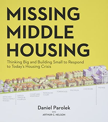 Missing Middle Housing – Thinking Big and Building Small to Respond to Today`s Housing Crisis