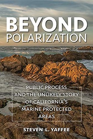 Beyond Polarization – Public Process and the Unlikely Story of California`s Marine Protected Areas