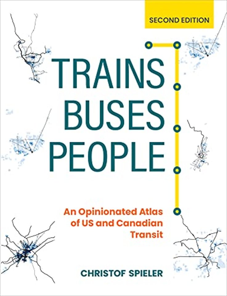 Trains, Buses, People, Second Edition – An Opinionated Atlas of US and Canadian Transit