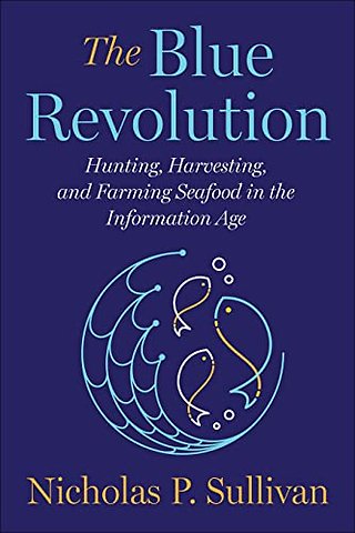Blue Revolution – Hunting, Harvesting, and Farming Seafood in the Information Age