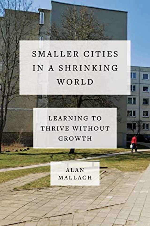 Smaller Cities in a Shrinking World – Learning to Thrive Without Growth