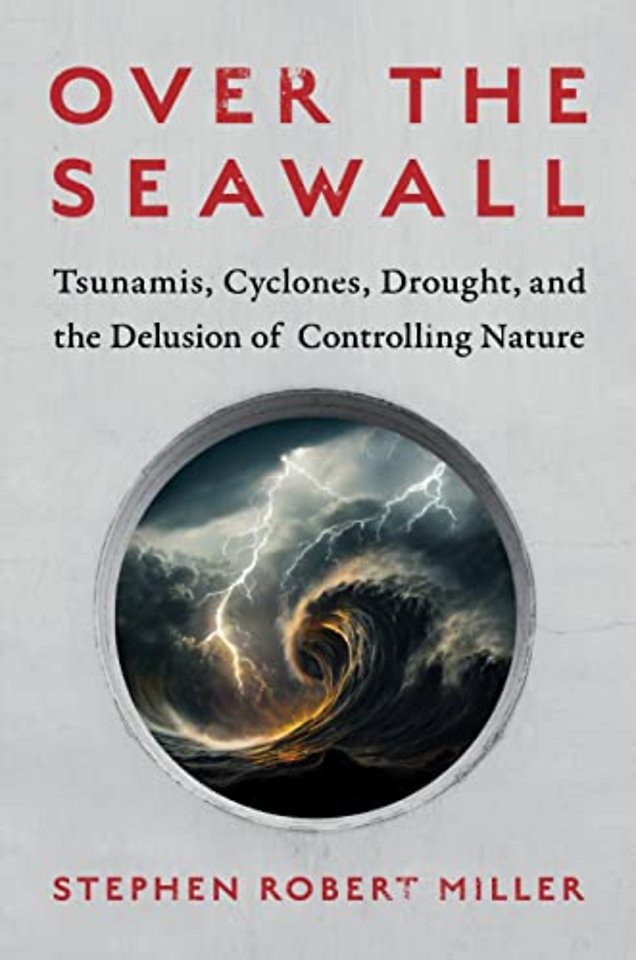 Over the Seawall – Tsunamis, Cyclones, Drought, and the Delusion of Controlling Nature