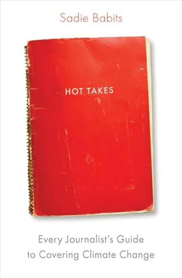 Hot Takes – Every Journalist`s Guide to Covering Climate Change