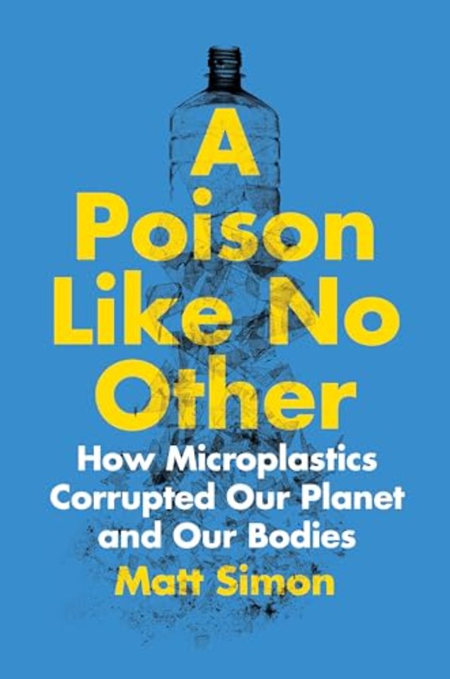 Poison Like No Other – How Microplastics Corrupted Our Planet and Our Bodies