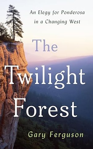Twilight Forest – An Elegy for Ponderosa in a Changing West