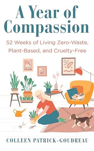 Year of Compassion – 52 Weeks of Living Zero–Waste, Plant–Based, and Cruelty–Free