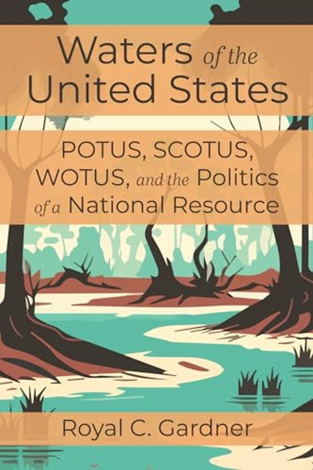 Waters of the United States – POTUS, SCOTUS, WOTUS, and the Politics of a National Resource