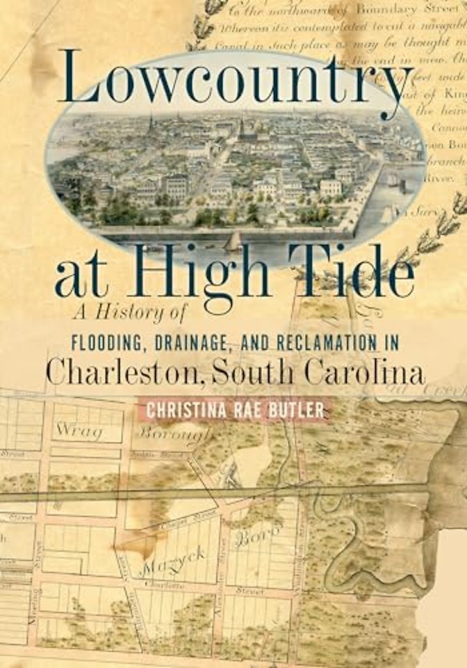 Lowcountry at High Tide – A History of Flooding, Drainage, and Reclamation in Charleston, South Carolina