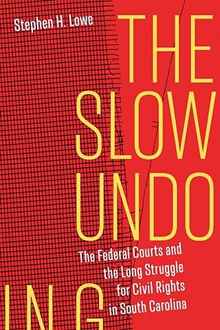 The Slow Undoing – The Federal Courts and the Long Struggle for Civil Rights in South Carolina