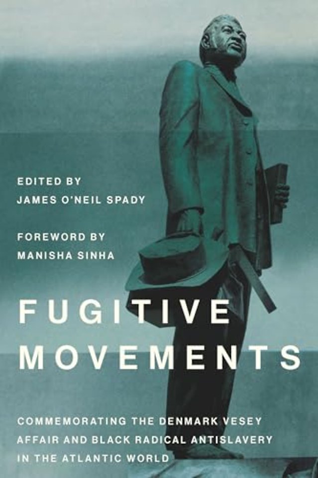 Fugitive Movements – Commemorating the Denmark Vesey Affair and Black Radical Antislavery in the Atlantic World