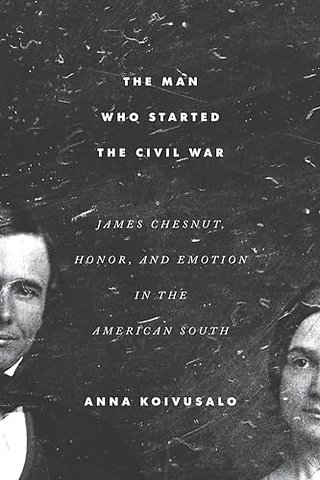 The Man Who Started the Civil War – James Chesnut, Honor, and Emotion in the American South