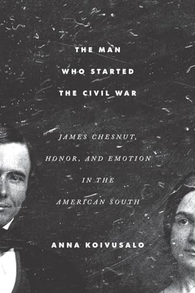 The Man Who Started the Civil War – James Chesnut, Honor, and Emotion in the American South