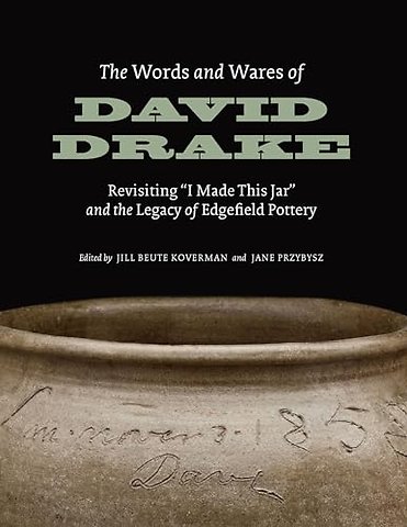 The Words and Wares of David Drake – Revisiting "I Made This Jar" and the Legacy of Edgefield Pottery