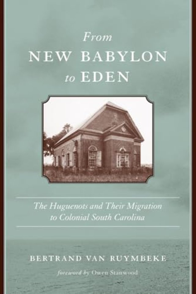 From New Babylon to Eden – The Huguenots and Their Migration to Colonial South Carolina