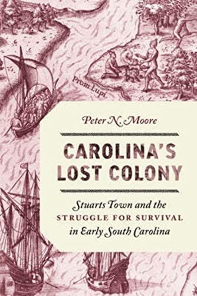 Carolina`s Lost Colony – Stuarts Town and the Struggle for Survival in Early South Carolina