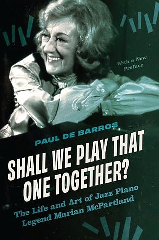 Shall We Play That One Together? – The Life and Art of Jazz Piano Legend Marian McPartland, with a New Preface