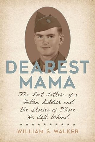 Dearest Mama – The Lost Letters of a Fallen Soldier and the Stories of Those He Left Behind
