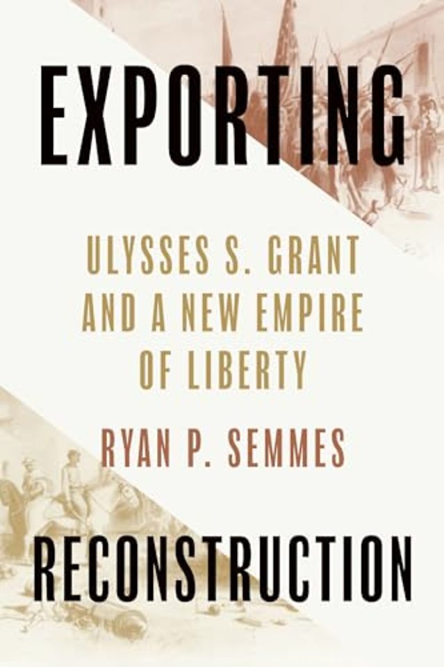 Exporting Reconstruction – Ulysses S. Grant and a New Empire of Liberty