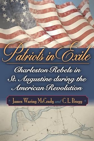 Patriots in Exile – Charleston Rebels in St. Augustine During the American Revolution