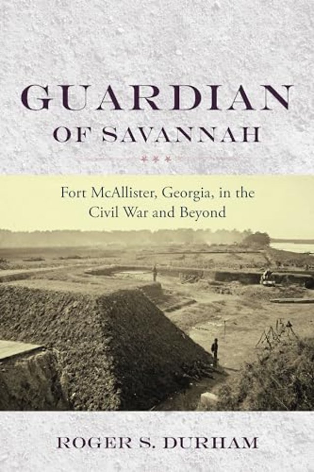Guardian of Savannah – Fort McAllister, Georgia, in the Civil War and Beyond
