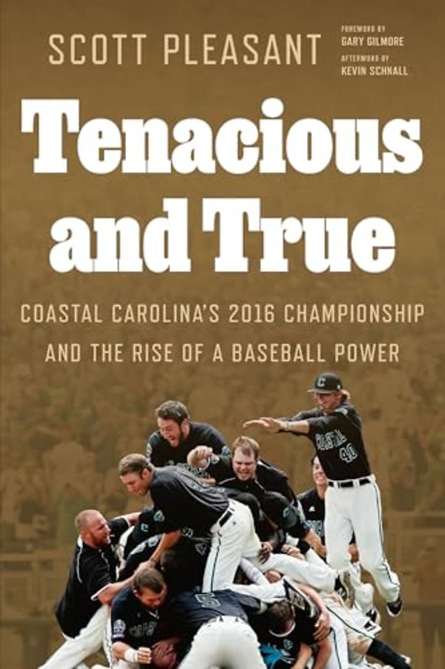 Tenacious and True – Coastal Carolina`s 2016 Championship and the Rise of a Baseball Power